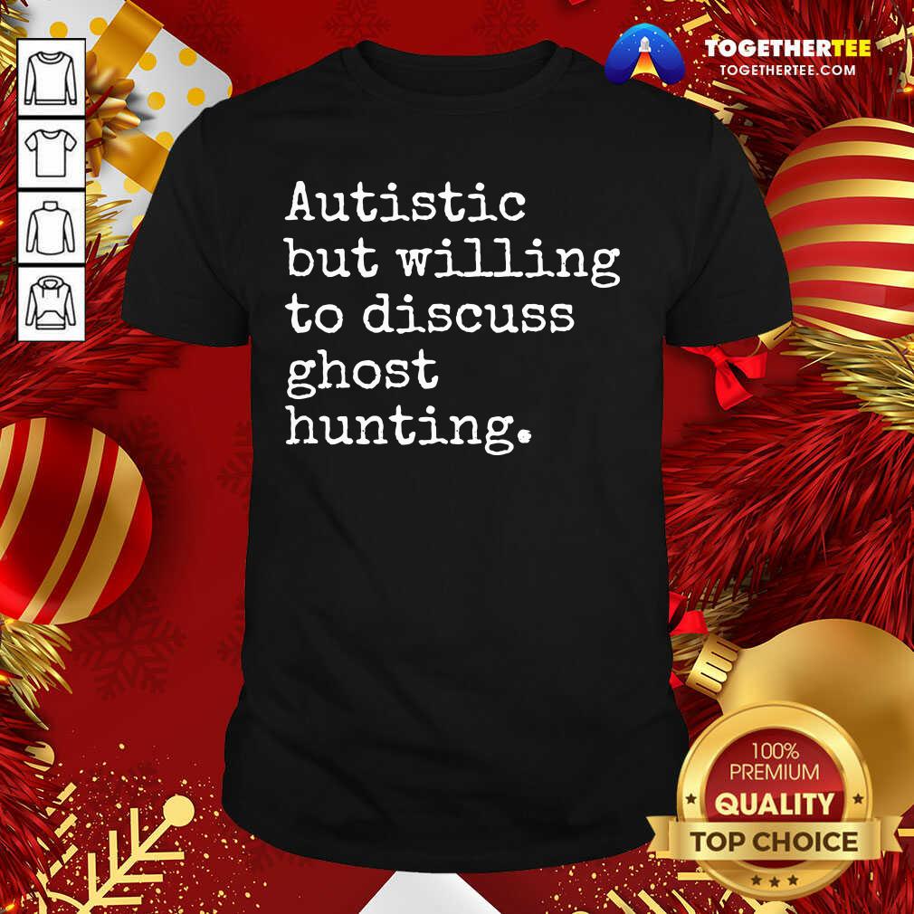 Hot Autistic But Willing To Discuss Ghost Hunting Quote Shirt