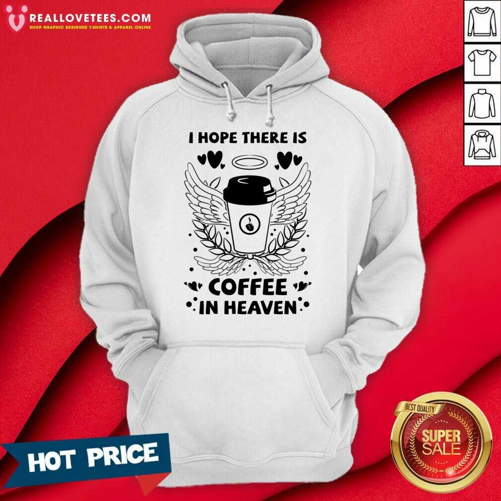 I Hope There Is Coffee In Heaven Shirt - Image 4