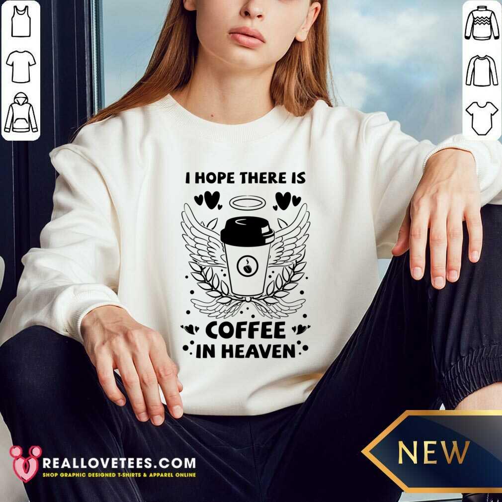 I Hope There Is Coffee In Heaven Shirt - Image 3