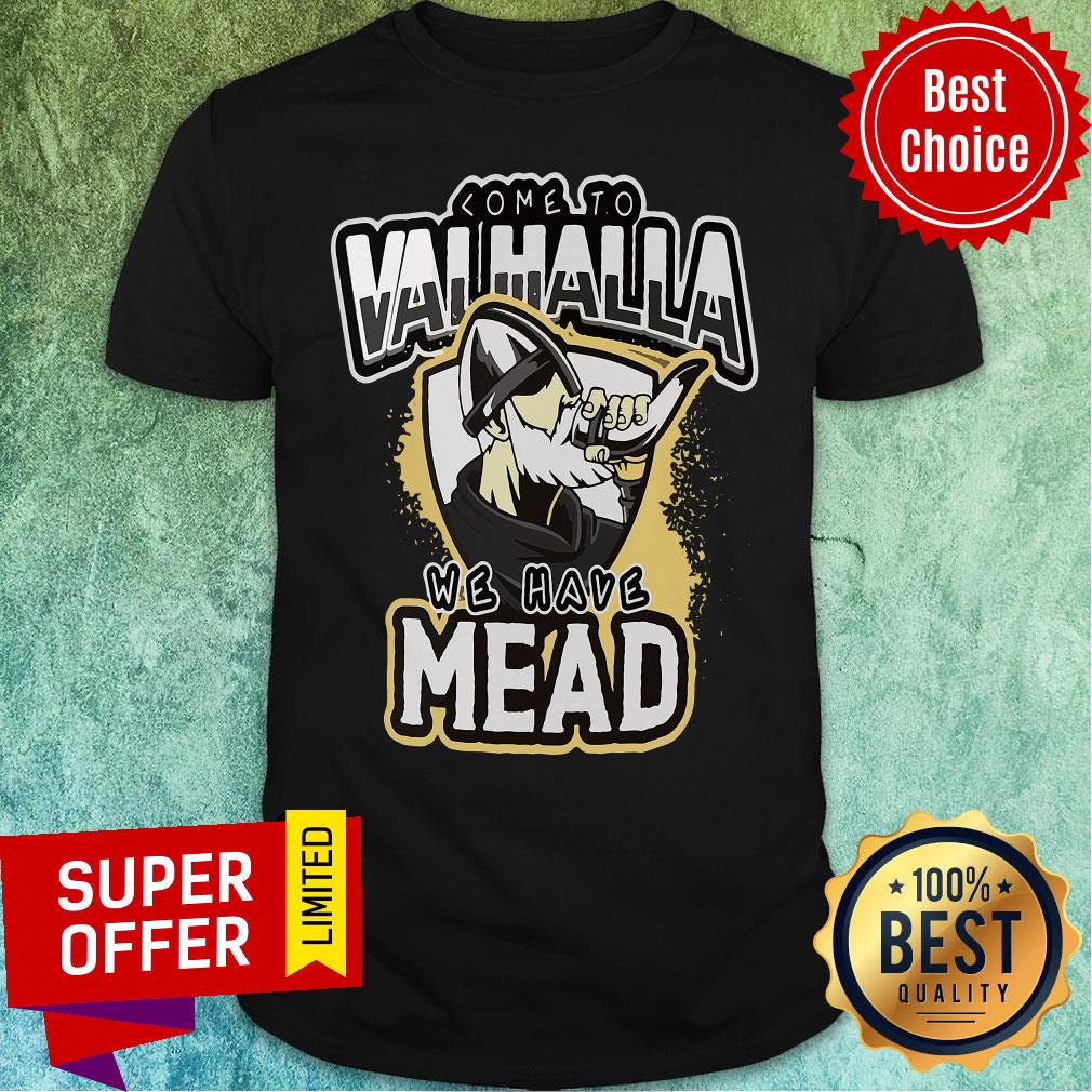 Funny Come To Valhalla We Have Mead Shirt