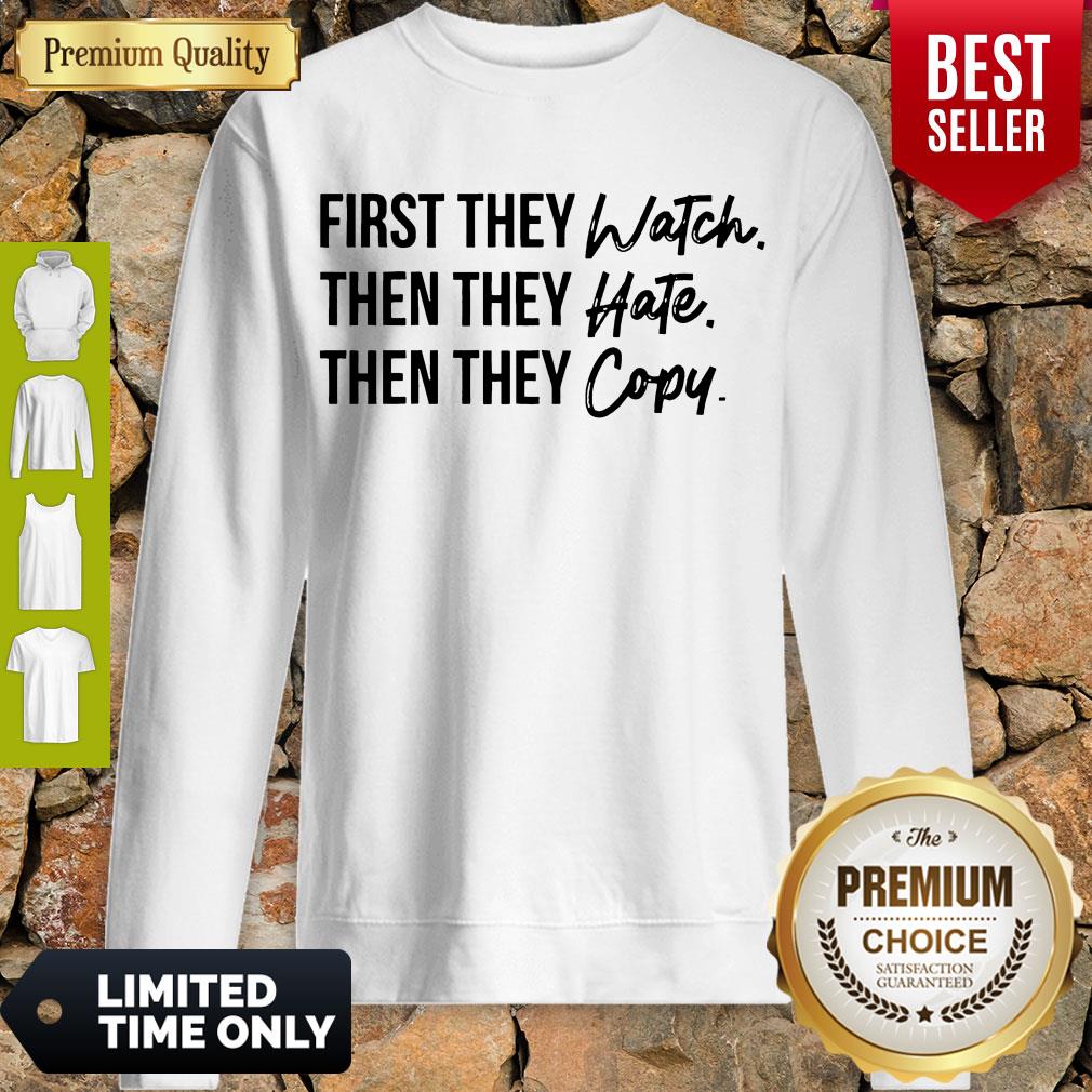 Nice First They Watch Then They Hate Then They Copy Shirt - Image 4