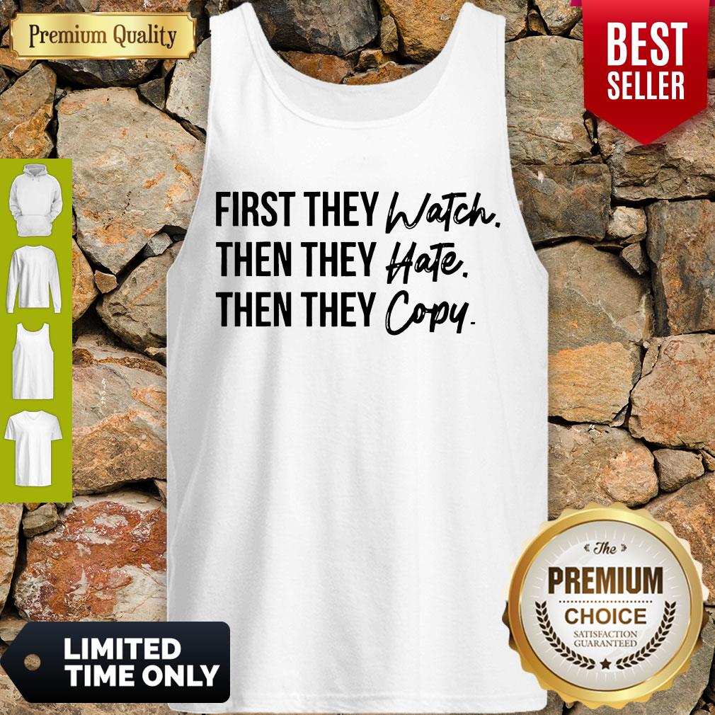 Nice First They Watch Then They Hate Then They Copy Shirt - Image 3