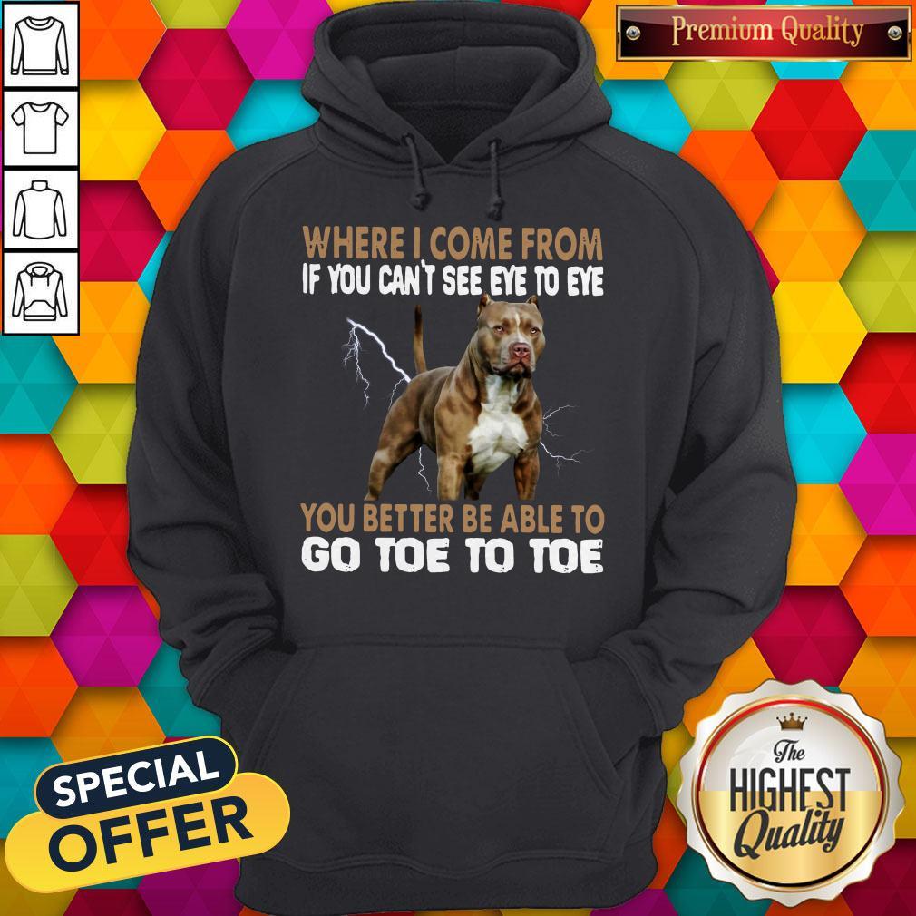 Where I Come From If You Can't See Eye To Eye You Better Be Able To Go Toe To Toe Shirt - Image 2