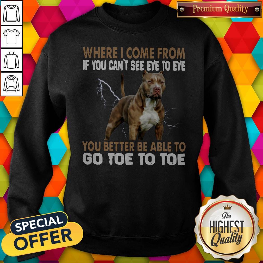 Where I Come From If You Can't See Eye To Eye You Better Be Able To Go Toe To Toe Shirt - Image 5