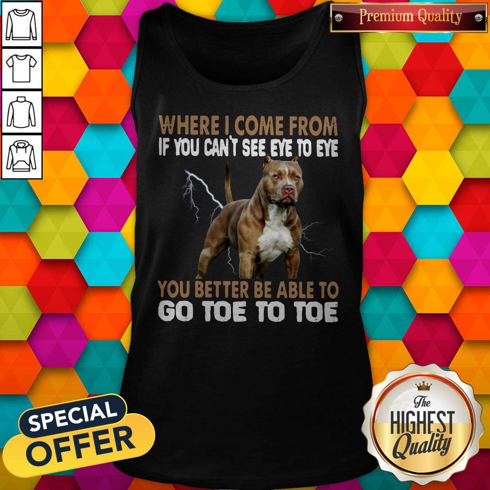 Where I Come From If You Can't See Eye To Eye You Better Be Able To Go Toe To Toe Shirt - Image 4