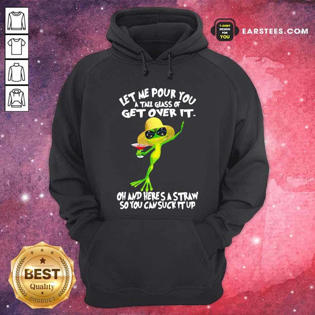 Premium Frog Let Me Pour You A Tall Glass Of Get Over It Oh And Here’s A Straw So You Can Suck It Up Shirt - Image 2