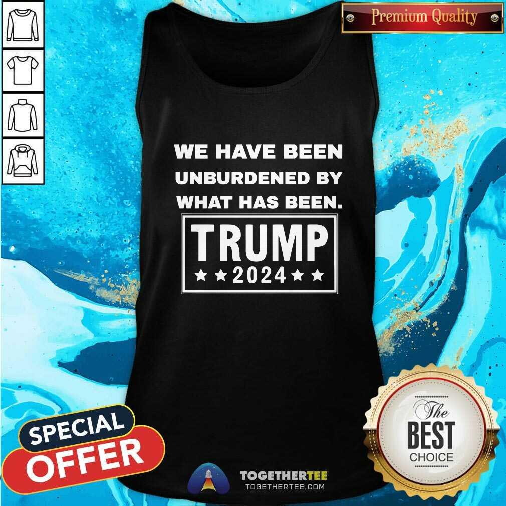 Nice We Have Been Unburdened By What Has Been Trump 2024 T-Shirt - Image 4