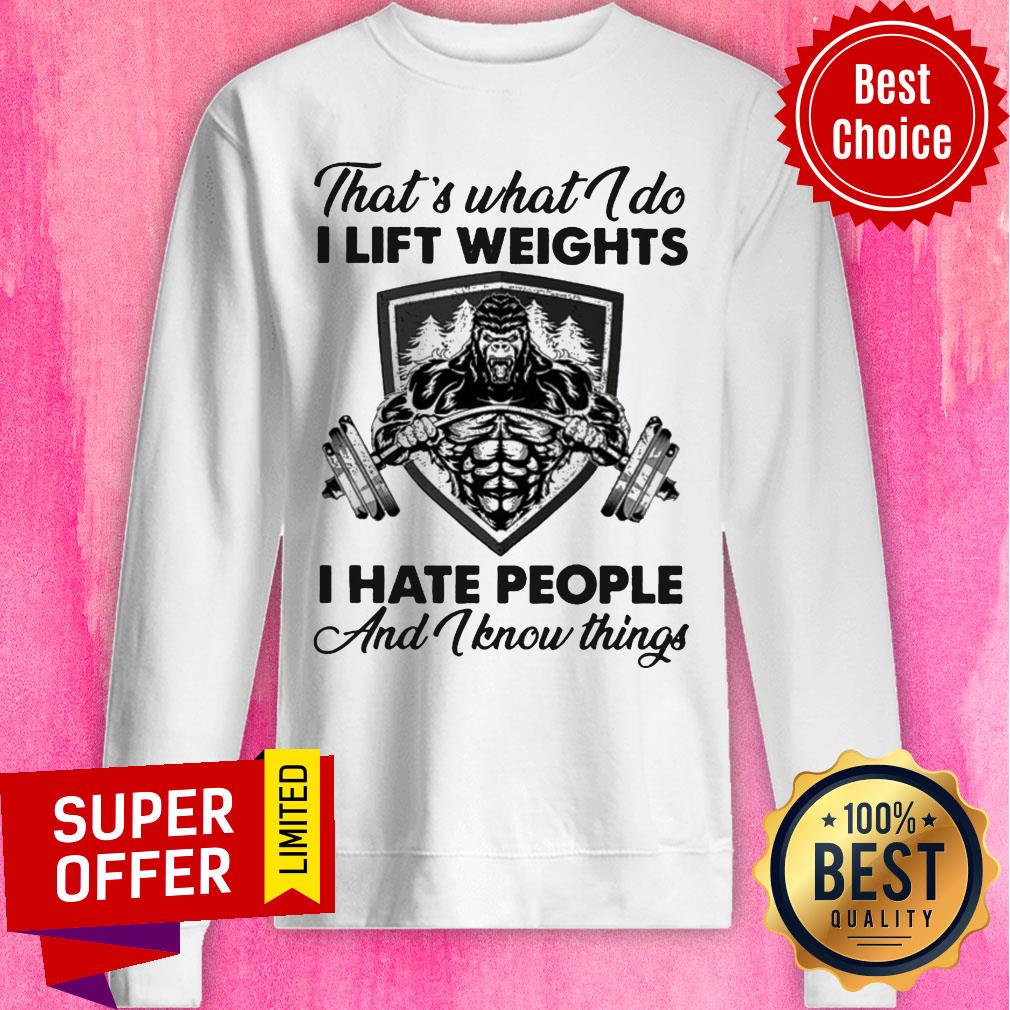 Awesome What I Do I Lift Weights I Hate People And I Know Things Shirt - Image 4