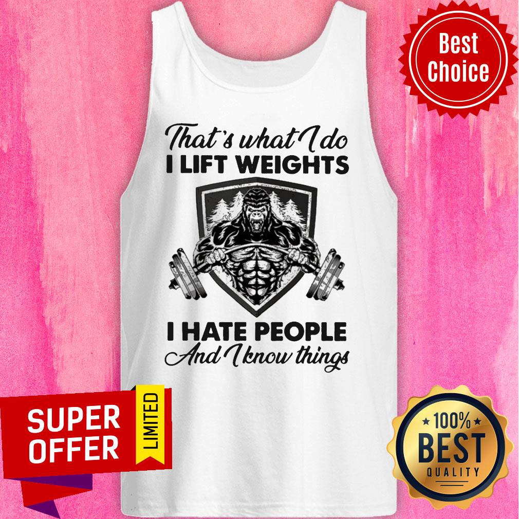 Awesome What I Do I Lift Weights I Hate People And I Know Things Shirt - Image 3