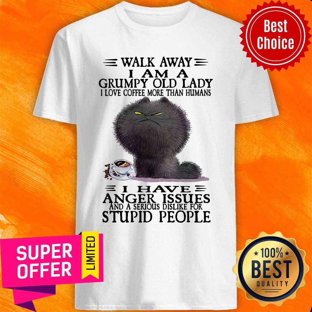 Walk Away I Am A Grumpy Old Lady I Love Coffee More Than Humans I Have Anger Issues Shirt
