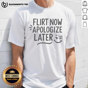 Awesome Flirt Now Apologize Later Funny T-Shirt