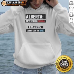 Alternative view of Official Alberta We're Leaving Canada Also Alberta Can We Keep The NHL T-Shirt