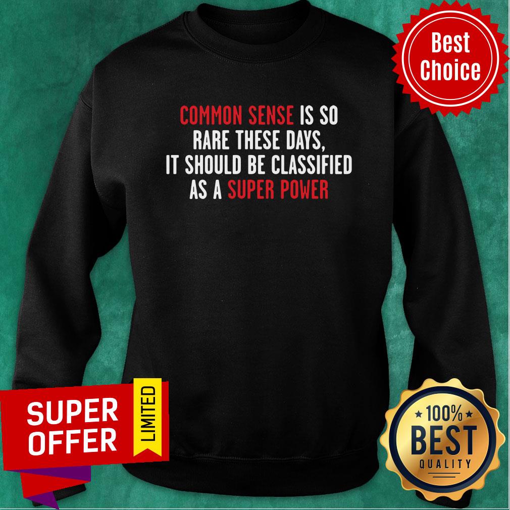Common Sense Is So Rare These Days it Should Be Classified As A Super Power Shirt - Image 5