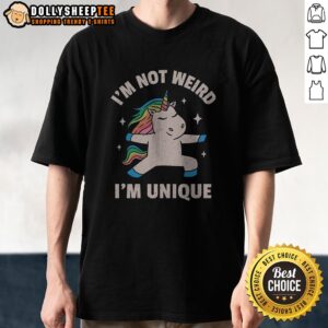 Good I'm Not Weird I'm Unique Shirt