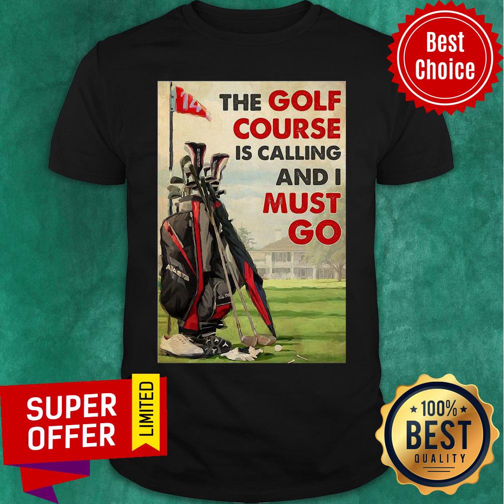 Official The Golf Course Is Calling And I Must Go Poster Shirt
