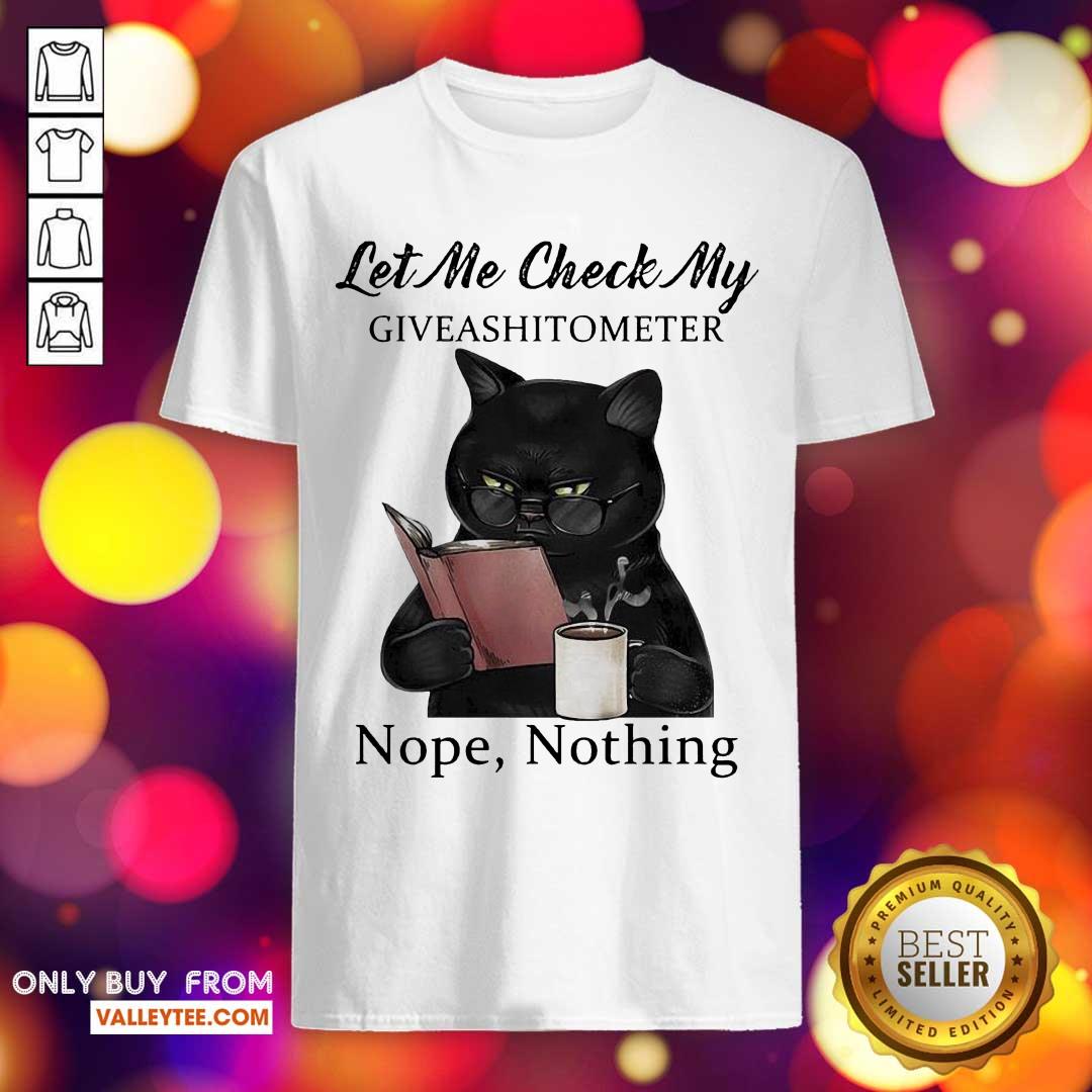 Happy Black Cat Let Me Check My Giveashitometer Nope Nothing Shirt