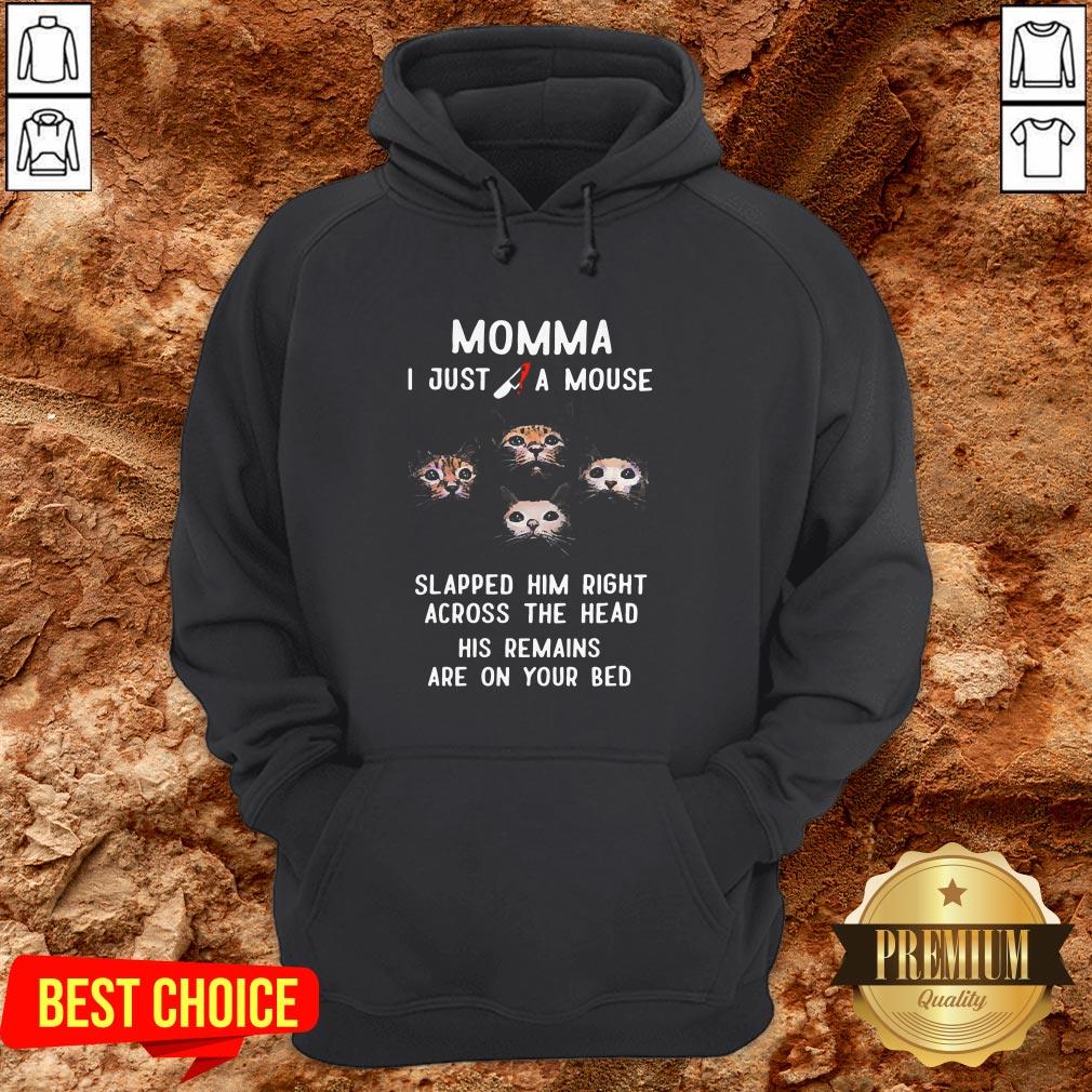 Momma I Just A Mouse Slapped Him Right Across The Head His Remains Are On Your Bed Shirt - Image 5