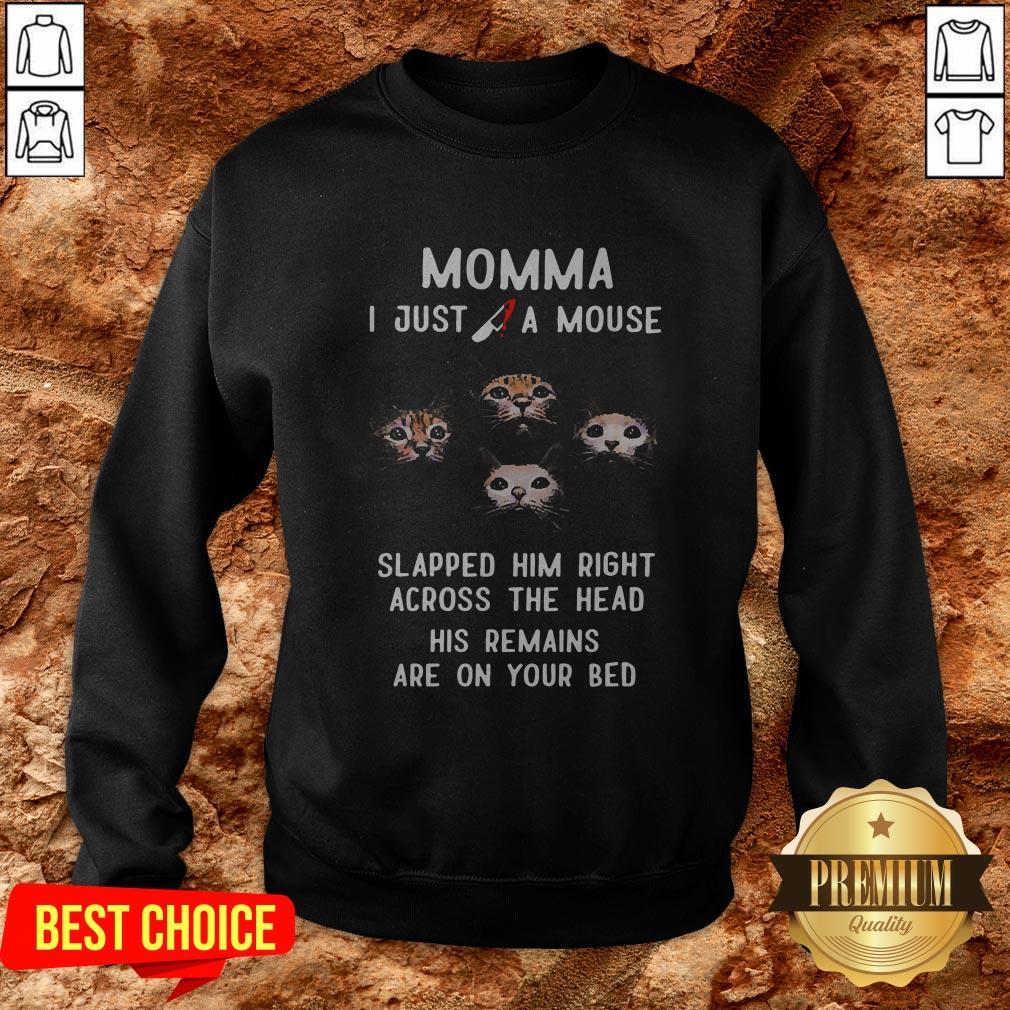 Momma I Just A Mouse Slapped Him Right Across The Head His Remains Are On Your Bed Shirt - Image 4