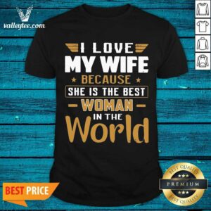 Fantastic I Love My Wife Because She Is The Best Woman In The World Shirt