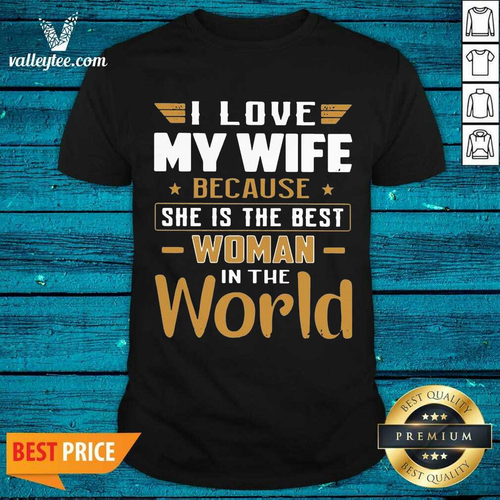 Fantastic I Love My Wife Because She Is The Best Woman In The World Shirt