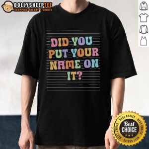 Official Did You Put Your Name On It T-Shirt