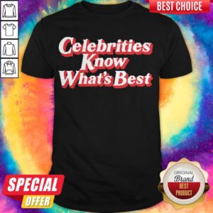 Official Celebrities Know What’s Best Shirt