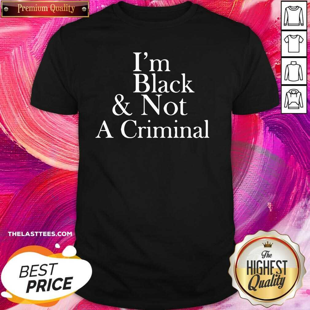 Perfect I’m Black And Not A Criminal Shirt
