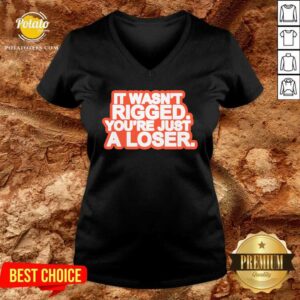 Alternative view of It Wasn’t Rigged You’re Just A Loser 2021 Shirt