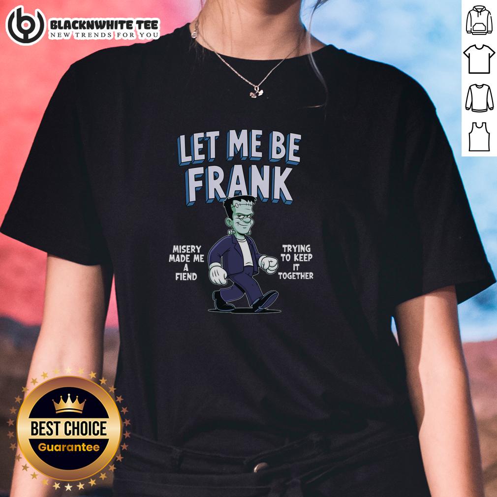 Nice Let Me Be Frank Misery Made Me A Friend Frankenstein T-Shirt - Image 3