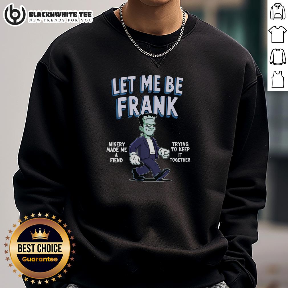Nice Let Me Be Frank Misery Made Me A Friend Frankenstein T-Shirt - Image 5