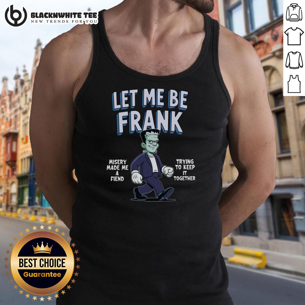 Nice Let Me Be Frank Misery Made Me A Friend Frankenstein T-Shirt - Image 4