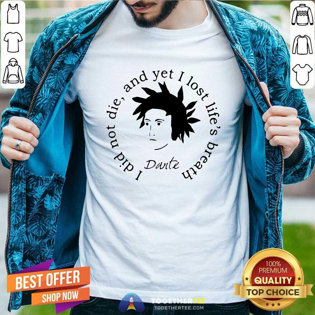 Funny Dante Alighieri I Did Not Die And Yet I Lost Life’s Breath Shirt