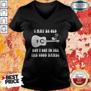Alternative view of Official I May Be Old But I Got To See The Good Bands Guitar Shirt