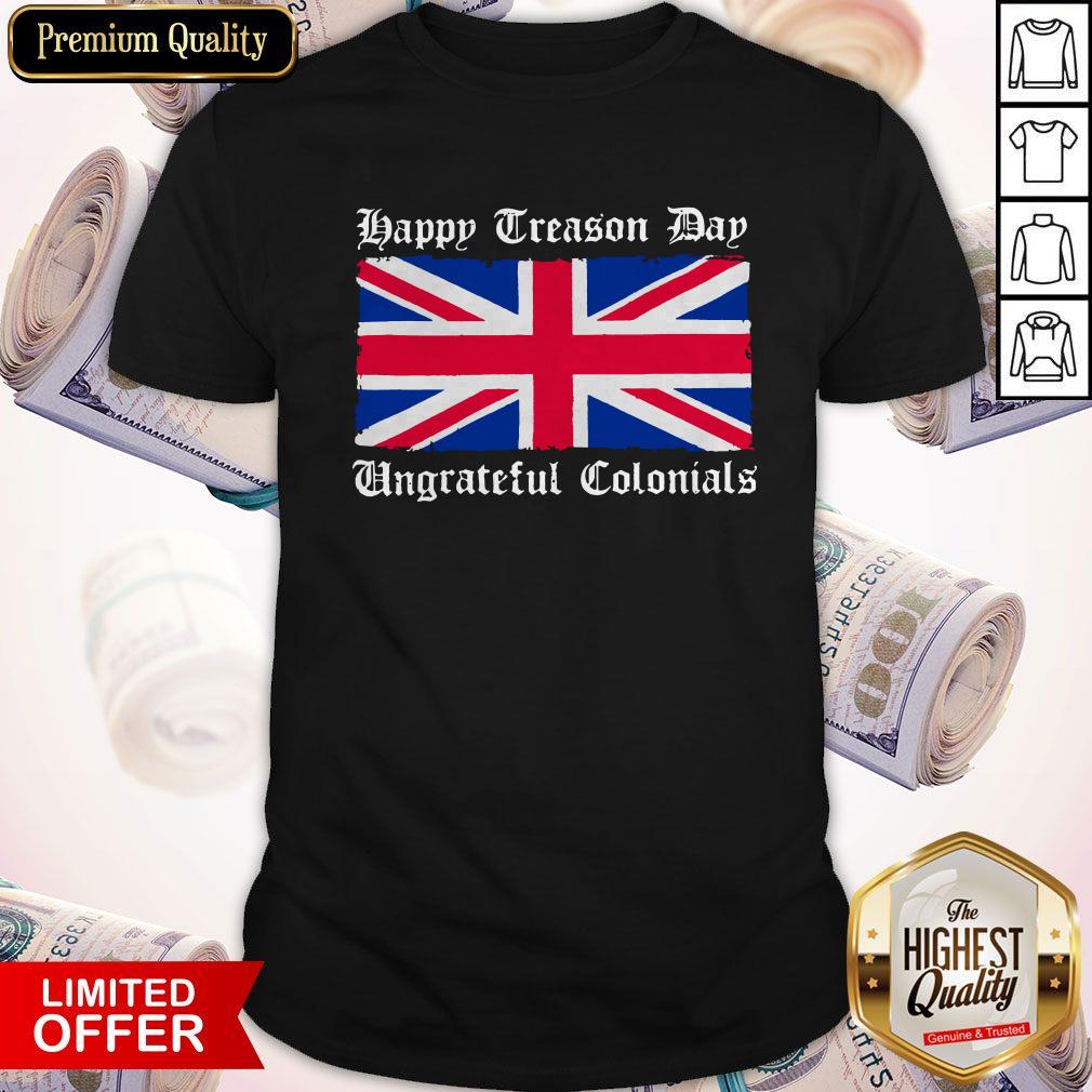 Happy Treason Day Ungrateful Colonials Shirt