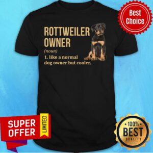Rottweiler Owner Like A Normal Dog Owner But Cooler Shirt