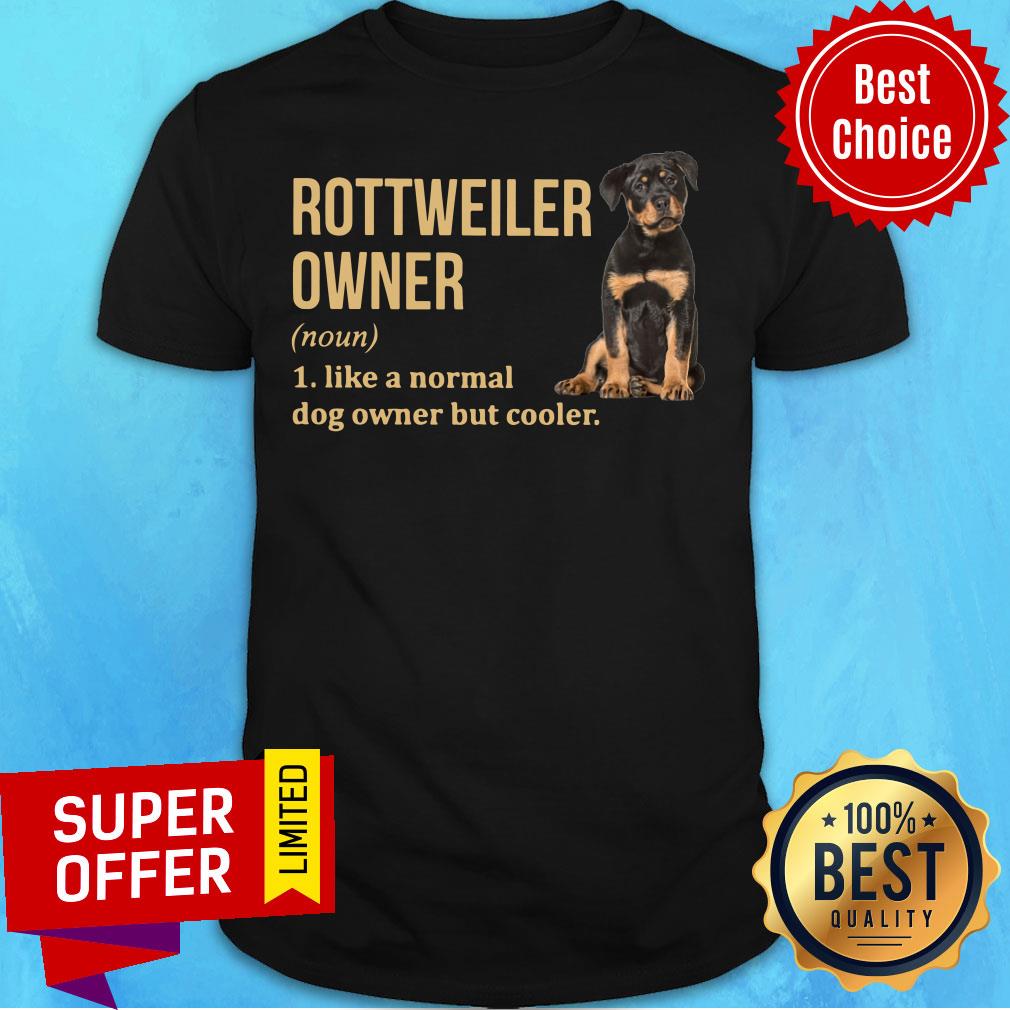 Rottweiler Owner Like A Normal Dog Owner But Cooler Shirt