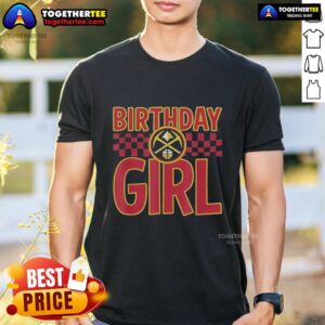 Good Denver Nuggets Birthday Girl T-Shirt