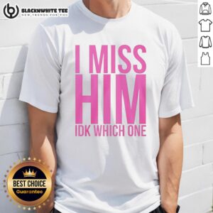 Nice I Miss Him Ikd Which One T-Shirt