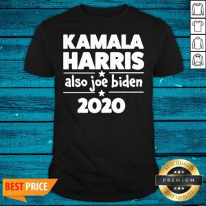 Happy Kamala Harris Also Joe Biden 2020 Shirt
