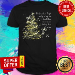I Don’t Need An Angel On Top Of My Tree I Already Have One In Heaven Looking Down On Me Butterfly Shirt