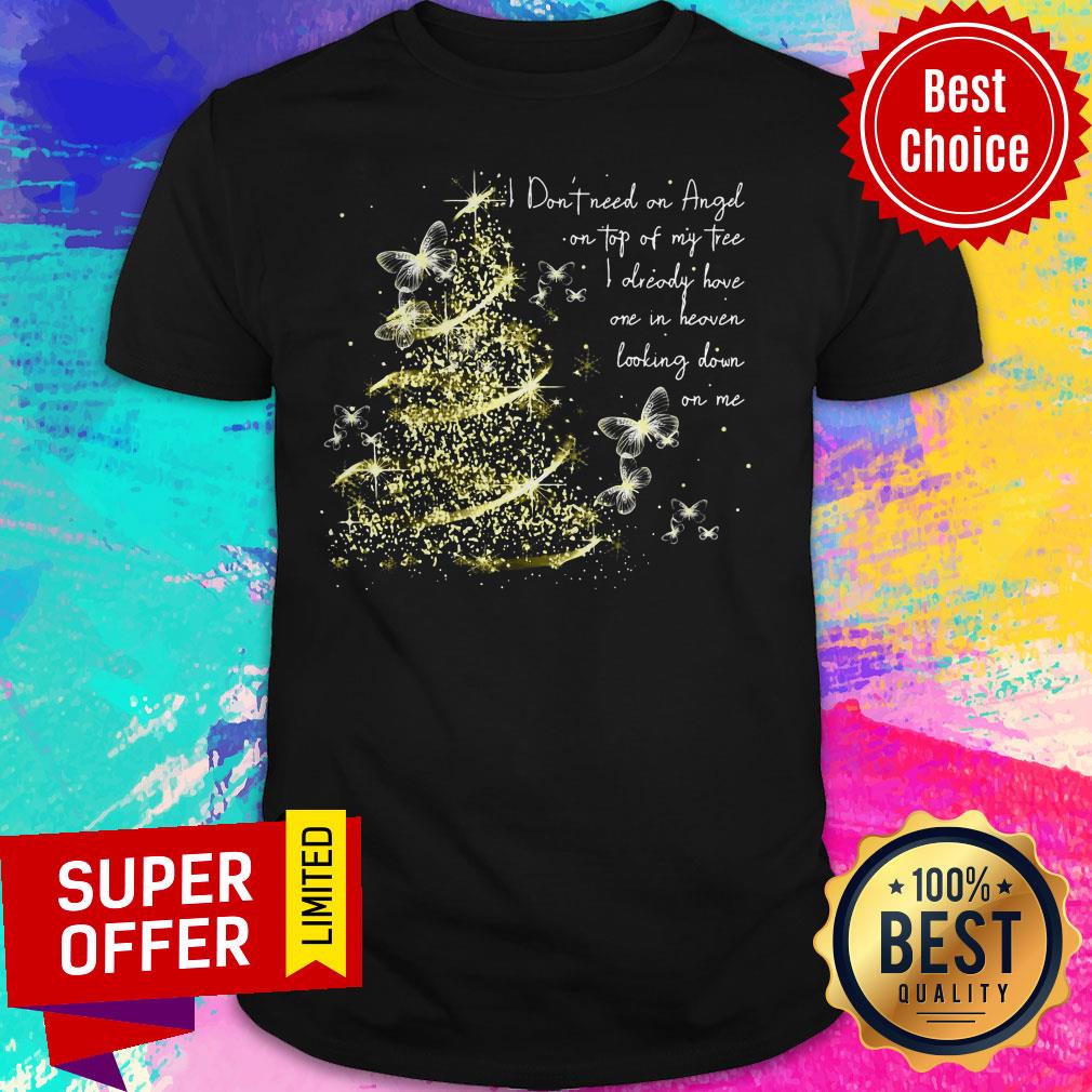 I Don’t Need An Angel On Top Of My Tree I Already Have One In Heaven Looking Down On Me Butterfly Shirt