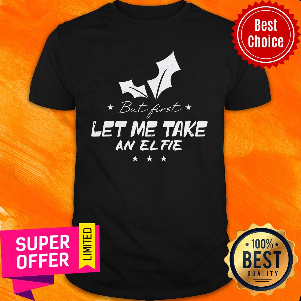 But First Let Me Take An Elfie Merry Christmas Shirt