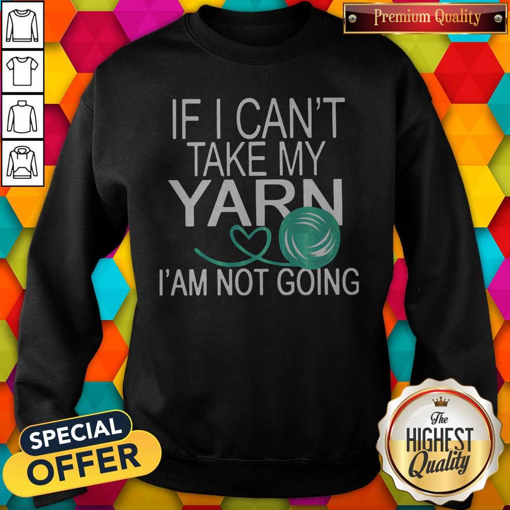 Nice If I Cant Take My Yarn Im Not Going Shirt - Image 4