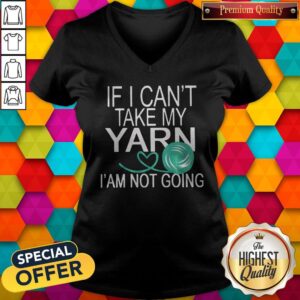 Alternative view of Nice If I Cant Take My Yarn Im Not Going Shirt