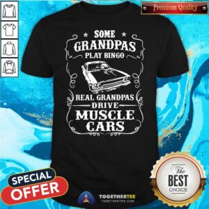 Top Some Grandpas Play Bingo Real Grandpas Drive Muscle Cars Shirt