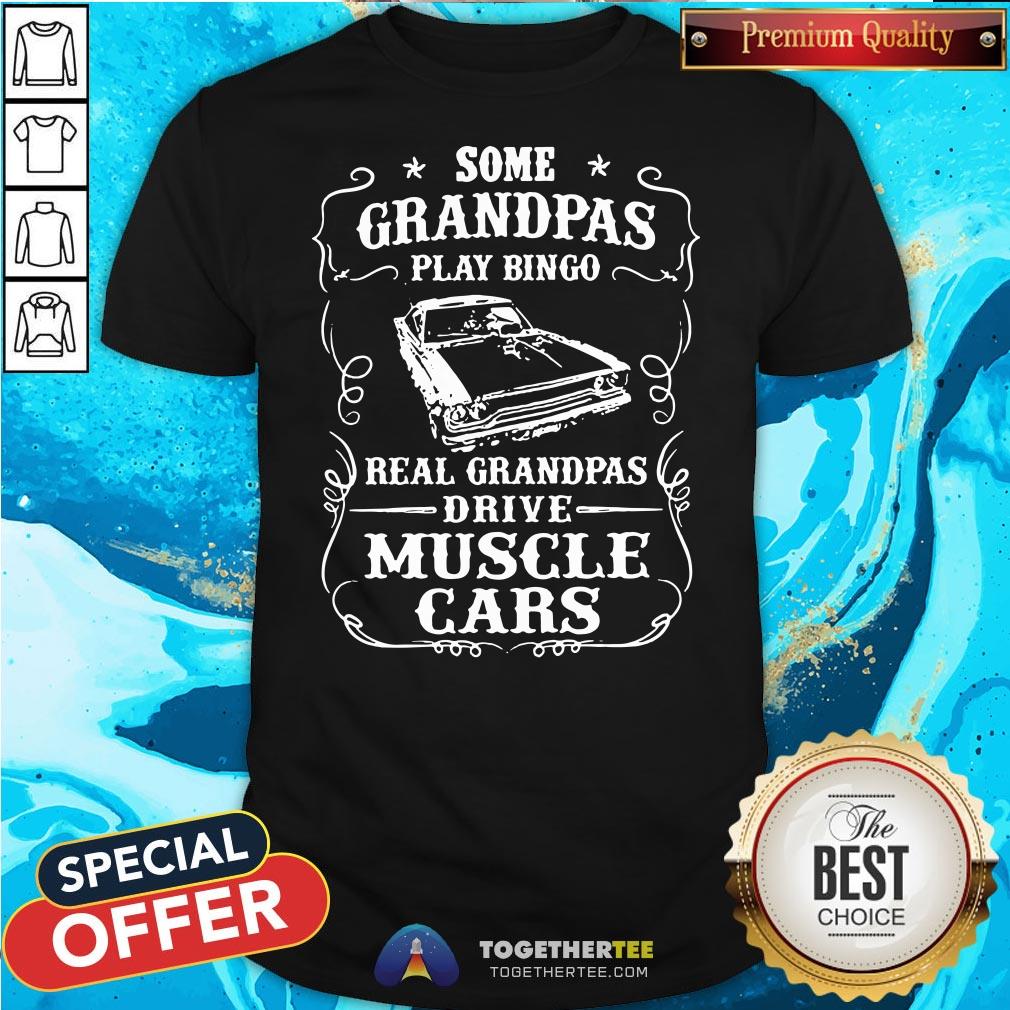 Top Some Grandpas Play Bingo Real Grandpas Drive Muscle Cars Shirt