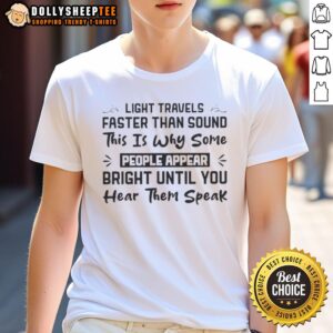 Top Travels Light Faster Than Sound This Is Why Some People Appear Bright Until You Hear Them Speak Quote T-Shirt