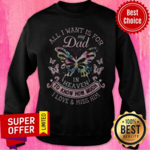 Alternative view of All I Want Is For My Dad In Heaven To Know How Much I Love & Miss Him Shirt