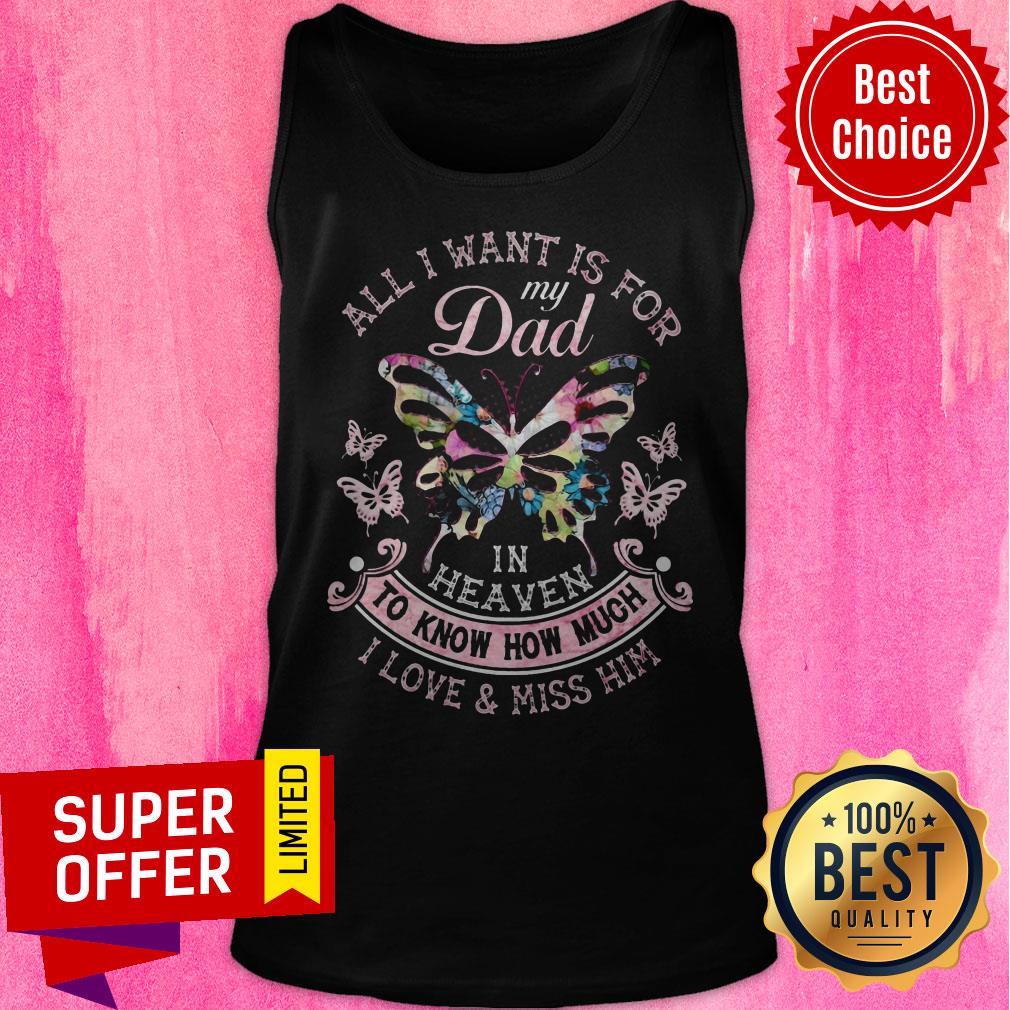 All I Want Is For My Dad In Heaven To Know How Much I Love & Miss Him Shirt - Image 5