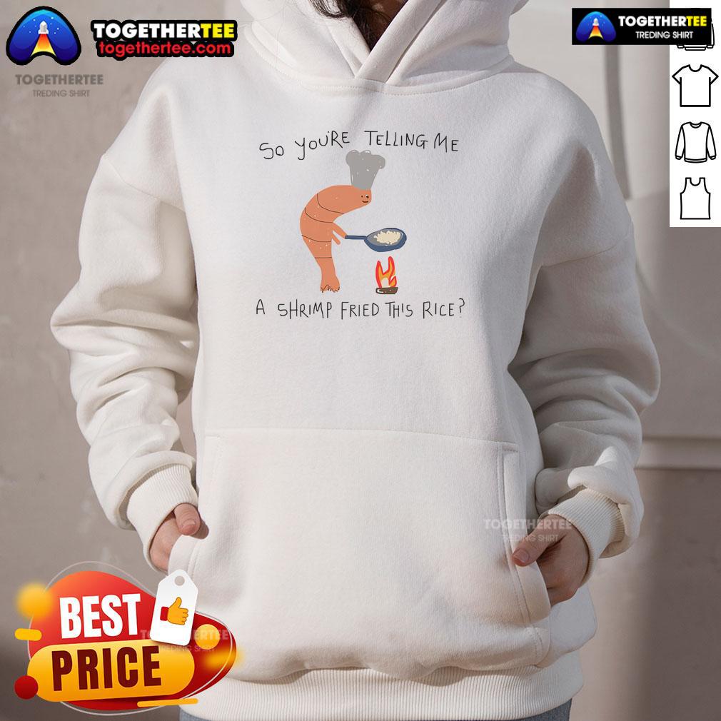 Funny So You're Telling Me A Shrimp Fried This Rice T-Shirt - Image 2